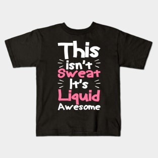 This isn't sweat it's liquid awesome, Funny Workout Gym Kids T-Shirt